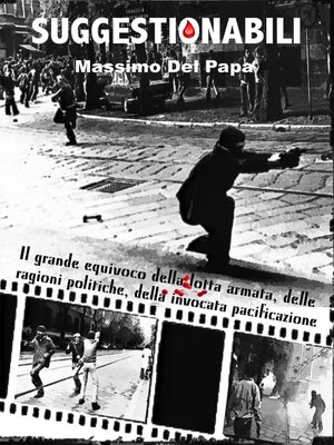 cover image of SUGGESTIONABILI--Il grande equivoco della lotta armata, delle ragioni politiche, della invocata pacificazione